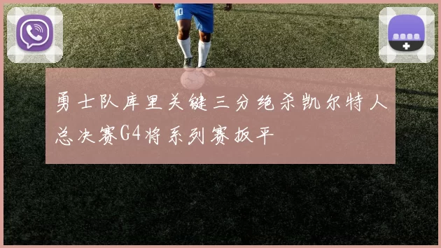 勇士队库里关键三分绝杀凯尔特人总决赛G4将系列赛扳平