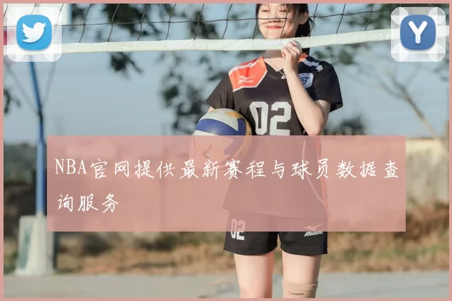 NBA官网提供最新赛程与球员数据查询服务