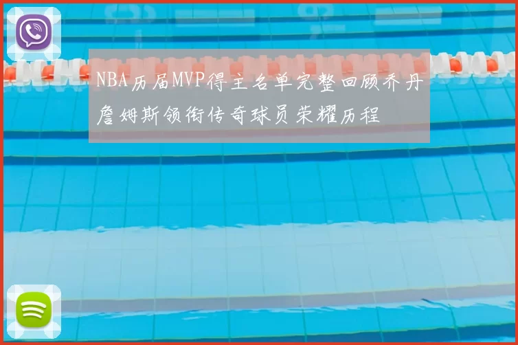 NBA历届MVP得主名单完整回顾乔丹詹姆斯领衔传奇球员荣耀历程