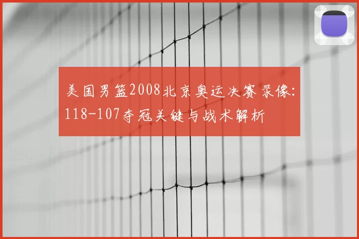 美国男篮2008北京奥运决赛录像：118-107夺冠关键与战术解析