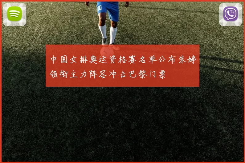 中国女排奥运资格赛名单公布朱婷领衔主力阵容冲击巴黎门票